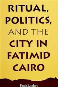 Ritual, Politics, and the City in Fatimid Cairo