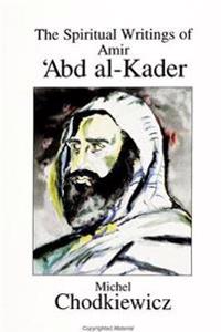 The Spiritual Writings of Amir ?Abd al-Kader