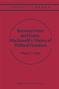 Bokomslag för "Between Form and Event: Machiavelli's Theory of Political Freedom"