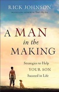 A Man in the Making – Strategies to Help Your Son Succeed in Life