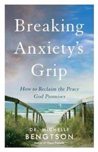Bokomslag for "Breaking Anxiety`s Grip – How to Reclaim the Peace God Promises"