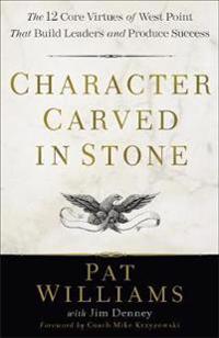 Character Carved in Stone – The 12 Core Virtues of West Point That Build Leaders and Produce Success