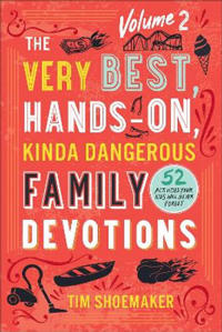 The Very Best, Hands–On, Kinda Dangerous Family – 52 Activities Your Kids Will Never Forget