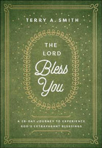 The Lord Bless You – A 28–Day Journey to Experience God`s Extravagant Blessings