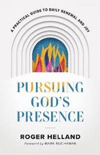 Pursuing God`s Presence – A Practical Guide to Daily Renewal and Joy