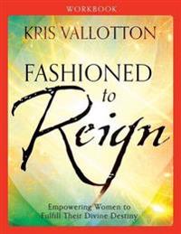 Fashioned to Reign Workbook – Empowering Women to Fulfill Their Divine Destiny