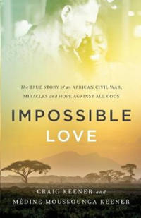 Impossible Love – The True Story of an African Civil War, Miracles and Hope against All Odds