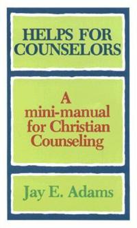 Helps for Counselors – A mini–manual for Christian Counseling