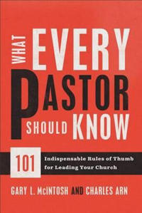 What Every Pastor Should Know – 101 Indispensable Rules of Thumb for Leading Your Church
