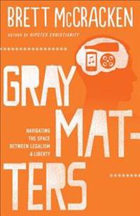Gray Matters – Navigating the Space between Legalism and Liberty