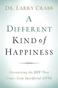 A Different Kind of Happiness – Discovering the Joy That Comes from Sacrificial Love