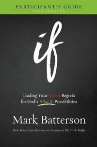 If Participant`s Guide – Trading Your If Only Regrets for God`s What If Possibilities