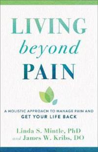 Living beyond Pain – A Holistic Approach to Manage Pain and Get Your Life Back