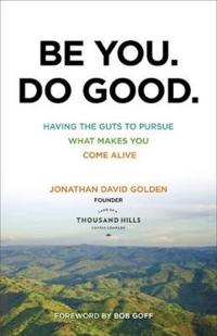 Be You. Do Good. – Having the Guts to Pursue What Makes You Come Alive