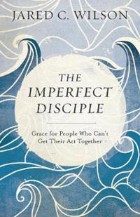 Imperfect disciple - grace for people who cant get their act together