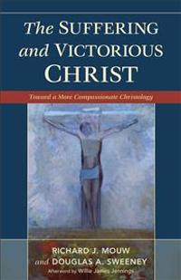 Suffering and Victorious Christ: Toward a More Compassionate Christology