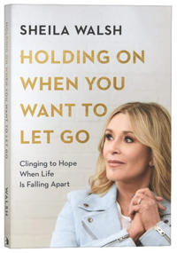 Holding On When You Want to Let Go – Clinging to Hope When Life Is Falling Apart