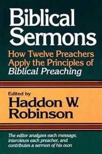 Biblical Sermons – How Twelve Preachers Apply the Principles of Biblical Preaching