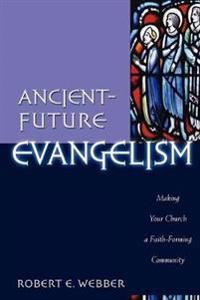 Ancient–Future Evangelism – Making Your Church a Faith–Forming Community