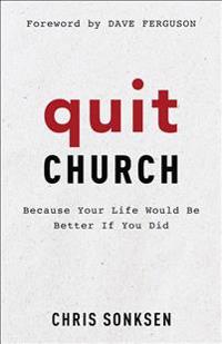 Quit Church – Because Your Life Would Be Better If You Did