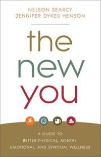 The New You – A Guide to Better Physical, Mental, Emotional, and Spiritual Wellness