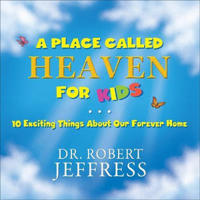 A Place Called Heaven for Kids – 10 Exciting Things about Our Forever Home