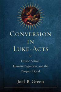 Conversion in Luke–Acts – Divine Action, Human Cognition, and the People of God