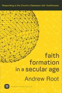 Faith Formation in a Secular Age – Responding to the Church`s Obsession with Youthfulness