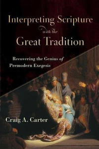 Interpreting Scripture with the Great Tradition – Recovering the Genius of Premodern Exegesis