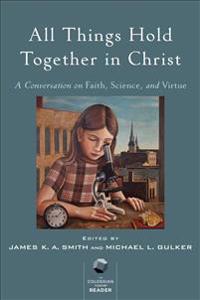 All Things Hold Together in Christ - A Conversation on Faith, Science, and Virtue