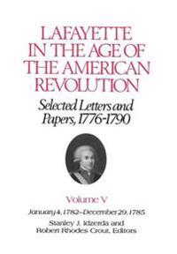 Lafayette in the Age of the American Revolution—Selected Letters and Papers, 1776–1790