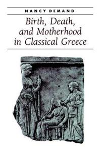 Birth, Death, and Motherhood in Classical Greece