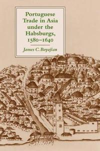 Portuguese Trade in Asia under the Habsburgs, 1580–1640