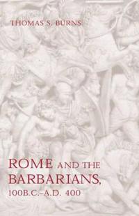 Rome and the Barbarians, 100 B.C.–A.D. 400