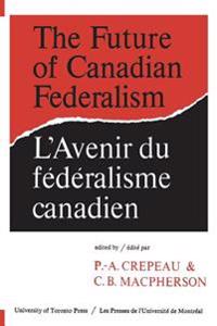 The Future of Canadian Federalism/L'Avenir Du Federalisme Canadien