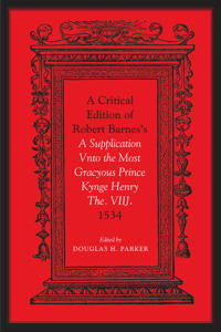 Critical Edition of Robert Barnes's a Supplication Vnto the Most Gracyous Prince Kynge Henry the. VIIJ. 1534