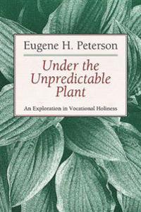 Under the Unpredictable Plant an Exploration in Vocational Holiness