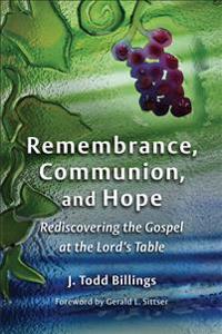 Remembrance, communion, and hope - rediscovering the gospel at the lords ta