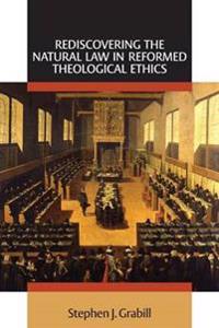 Rediscovering the Natural Law in Reformed Theological Ethics