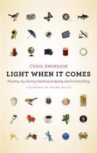 Light when it comes - trusting joy, facing darkness, and seeing god in ever