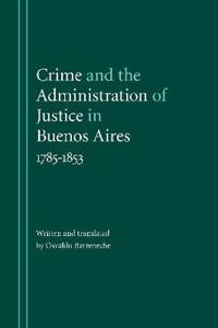 Crime and the Administration of Justice in Buenos Aires, 1785-1853