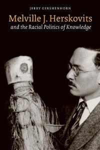 Melville J. Herskovits and the Racial Politics of Knowledge