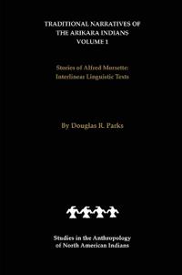 Traditional Narratives of the Arikara Indians (Interlinear Translations) Volume 1