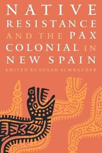 Native Resistance and the Pax Colonial in New Spain