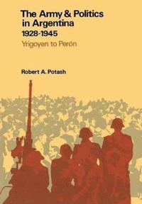 The Army and Politics in Argentina, 1928-1945