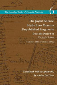 The Joyful Science / Idylls from Messina / Unpublished Fragments from the Period of the Joyful Science (Spring 1881–Summer 1882)