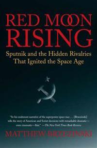 Red Moon Rising: Sputnik and the Hidden Rivalries That Ignited the Space Age