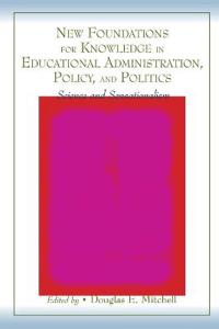 New Foundations for Knowledge in Educational Administration, Policy, and Politics