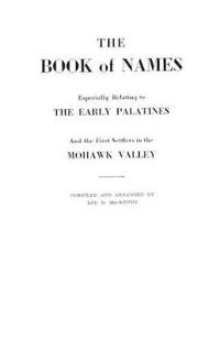 The Book of Names, Especially Relating to the Early Palatines and the First Settlers in the Mohawk Valley