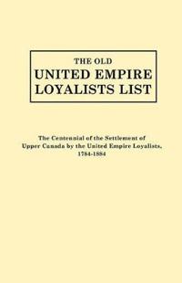 The Old United Empire Loyalists List. Originally Published as The Centennial of the Settlement of Upper Canada by the United Empire Loyalists, 1784-1884